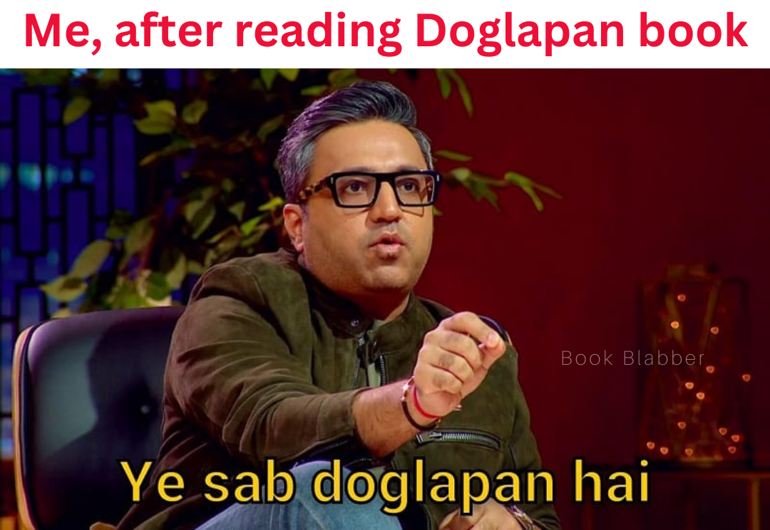 A meme of how a person feels after reading Doglapan book. The meme image is of Ashneer saying, "Ye sab doglapan hai."