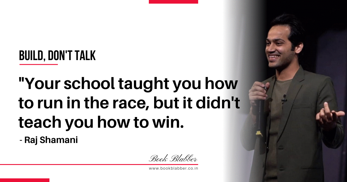 Raj Shamani Build Don't Talk Quotes Image- Your school taught you how to run in the race, but it didn't teach you how to win.