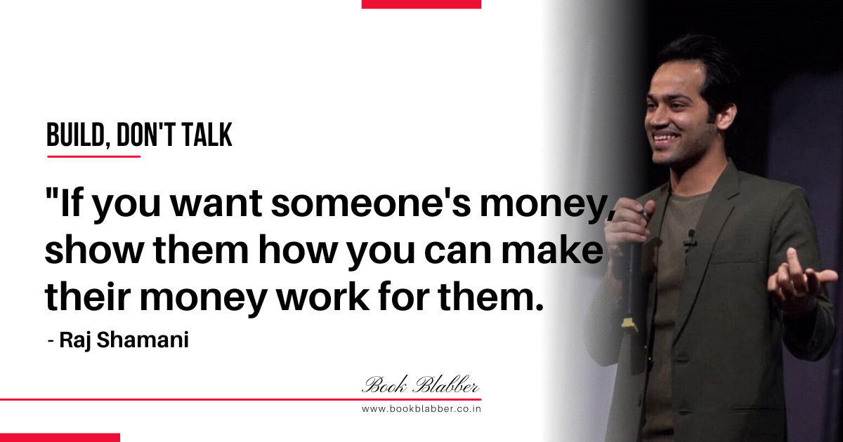 Raj Shamani Build Don’t Talk Quotes Image - If you want someone's money, show them how you can make their money work for them.