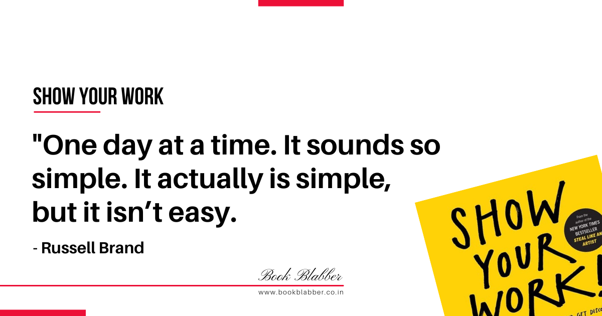 Show Your Work Book Lessons Image - One day at a time. It sounds so simple. It actually is simple, but it isn’t easy. 