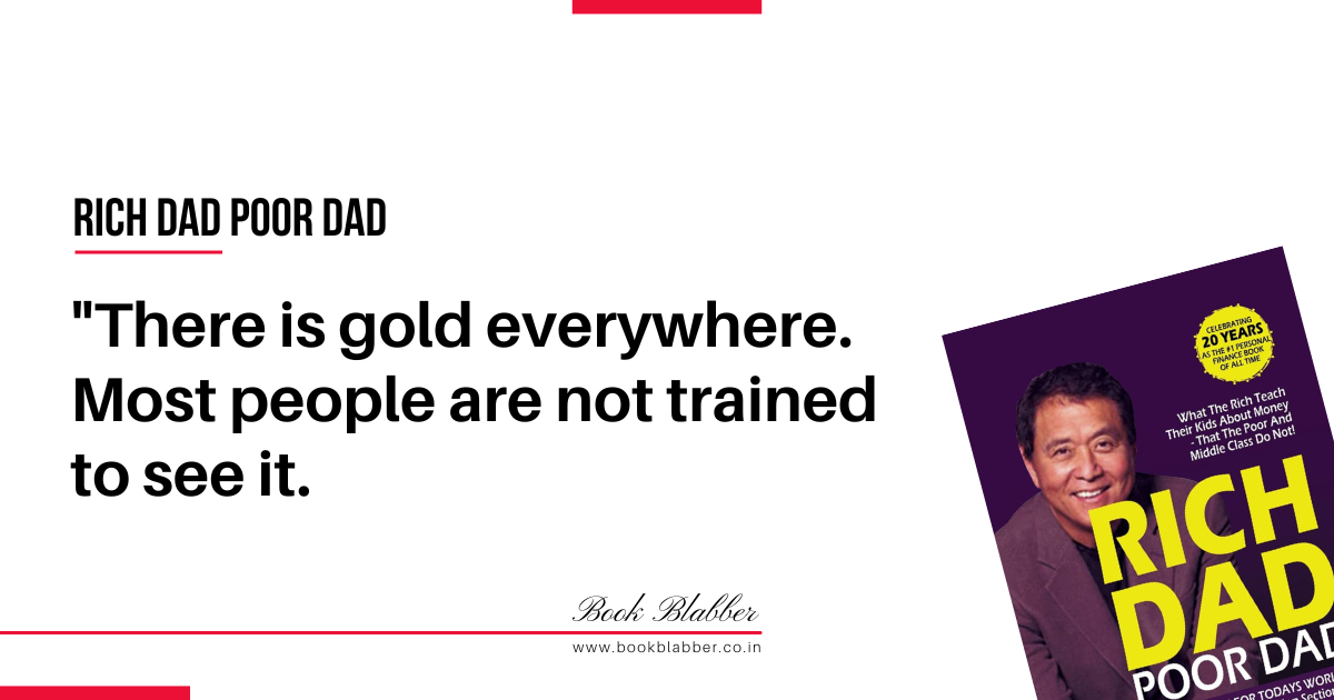Rich Dad Poor Dad Quotes Image - There is gold everywhere. Most people are not trained to see it.