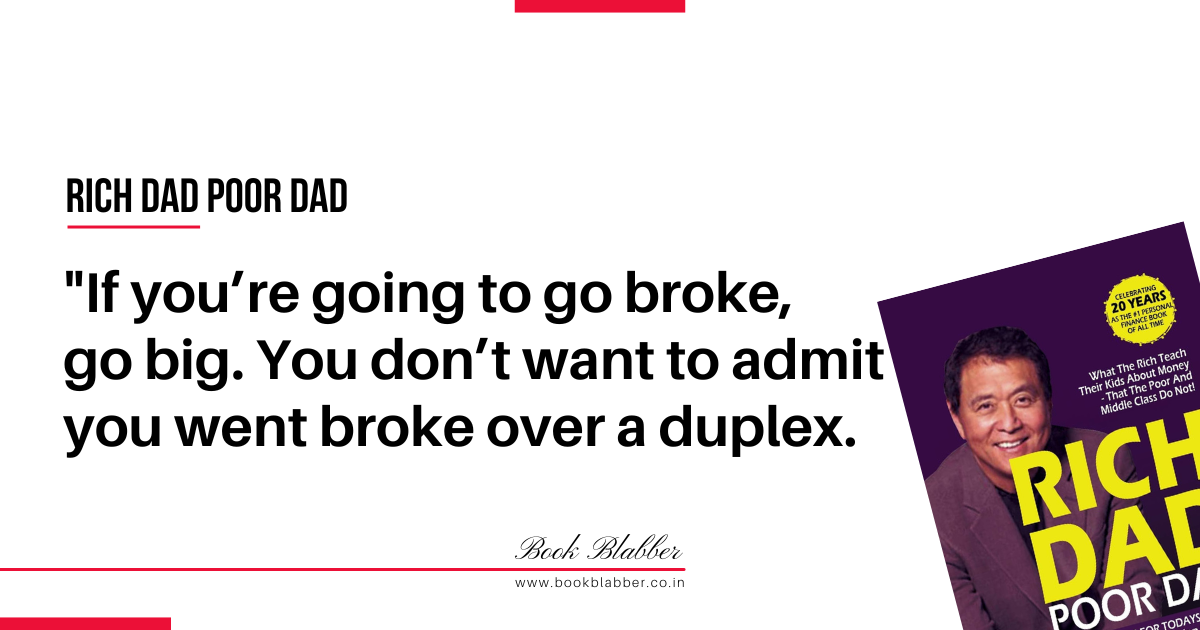 Rich Dad Poor Dad Quotes Image - If you’re going to go broke, go big. You don’t want to admit you went broke over a duplex.