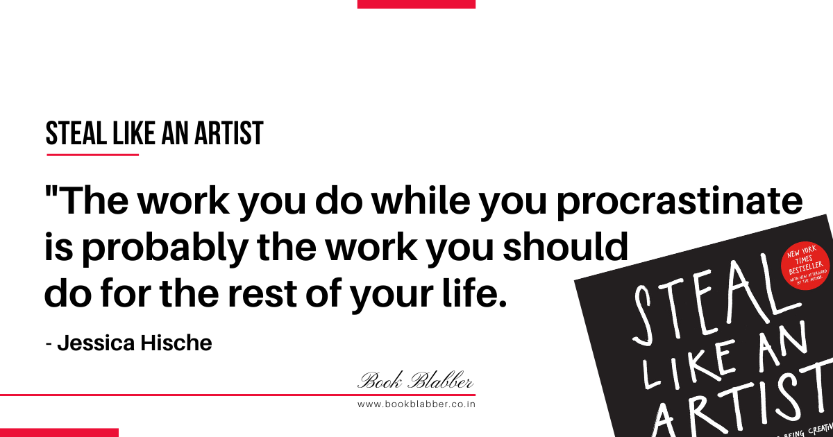 Steal Like an Artist Book Lessons Image - The work you do while you procrastinate is probably the work you should do for the rest of your life.