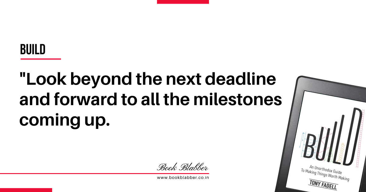 Startup Founder Quotes Build Book Image - Look beyond the next deadline and forward to all the milestones coming up.