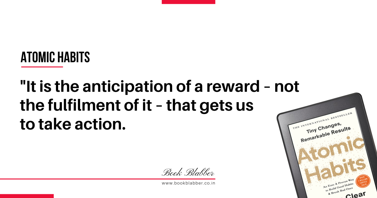 Atomic Habits Book Quotes Image - It is the anticipation of a reward – not the fulfilment of it – that gets us to take action.
