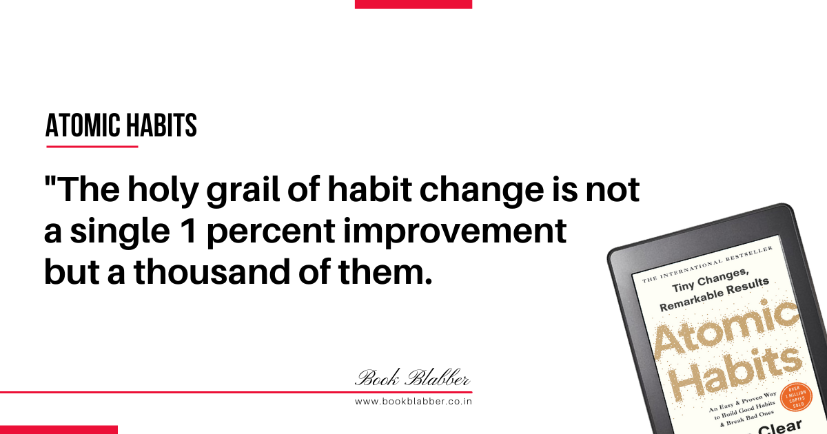 Atomic Habits Book Summary Quotes Image - The holy grail of habit change is not a single 1 percent improvement but a thousand of them.