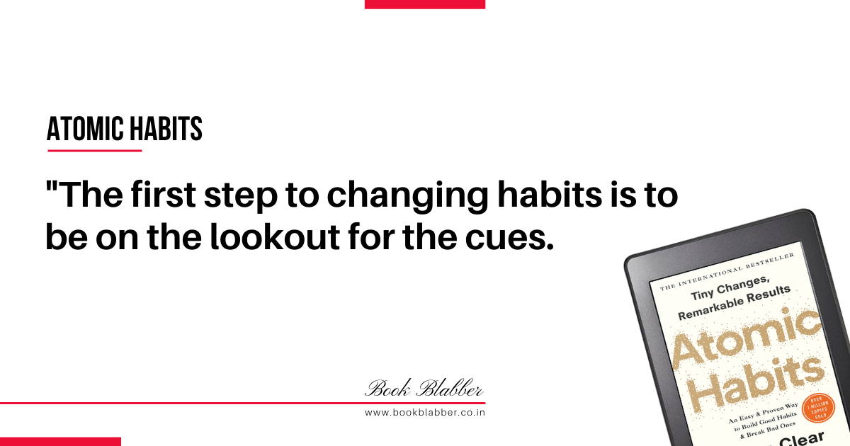 Atomic Habits Book Summary Quotes Image - The first step to changing habits is to be on the lookout for the cues.