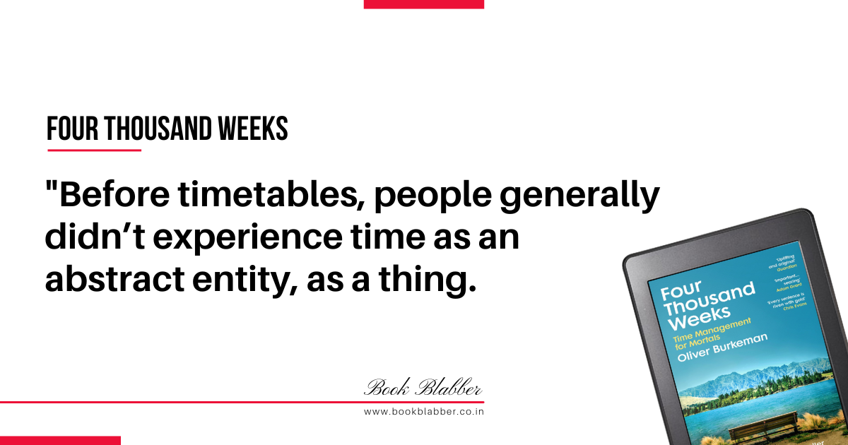 Four Thousand Weeks Book Lessons Image - Before timetables, people generally didn’t experience time as an abstract entity, as a thing.