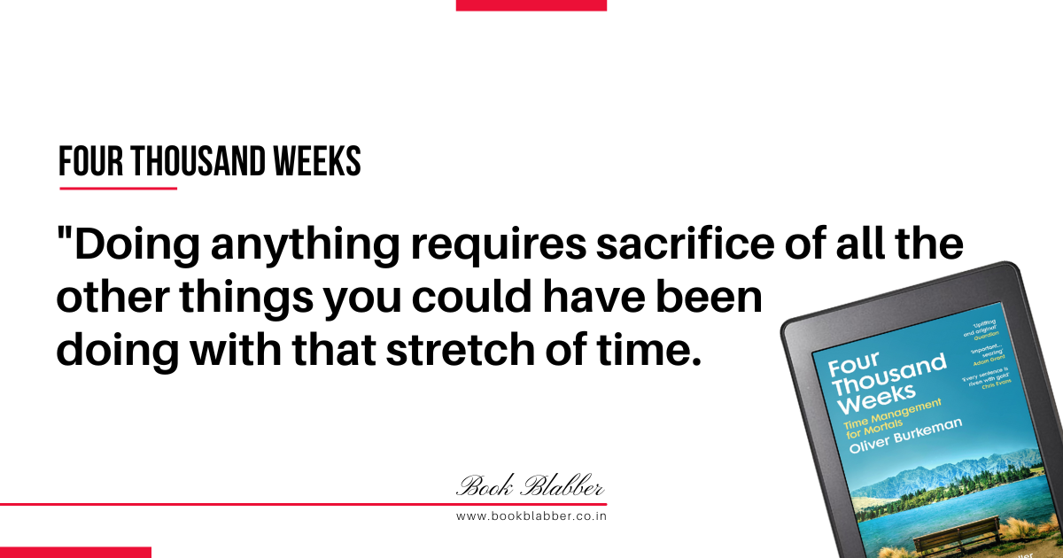 Four Thousand Weeks Book Lessons Image - Doing anything requires sacrifice of all the other things you could have been doing with that stretch of time.