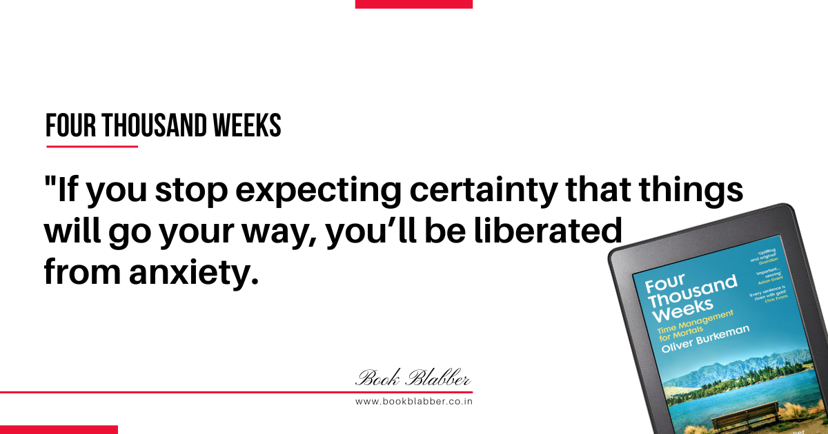 Four Thousand Weeks Book Lessons Image - If you stop expecting certainty that things will go your way, you’ll be liberated from anxiety.