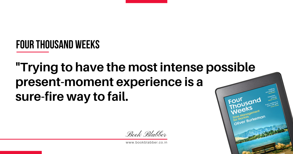 Four Thousand Weeks Book Lessons Image - Trying to have the most intense possible present-moment experience is a sure-fire way to fail.