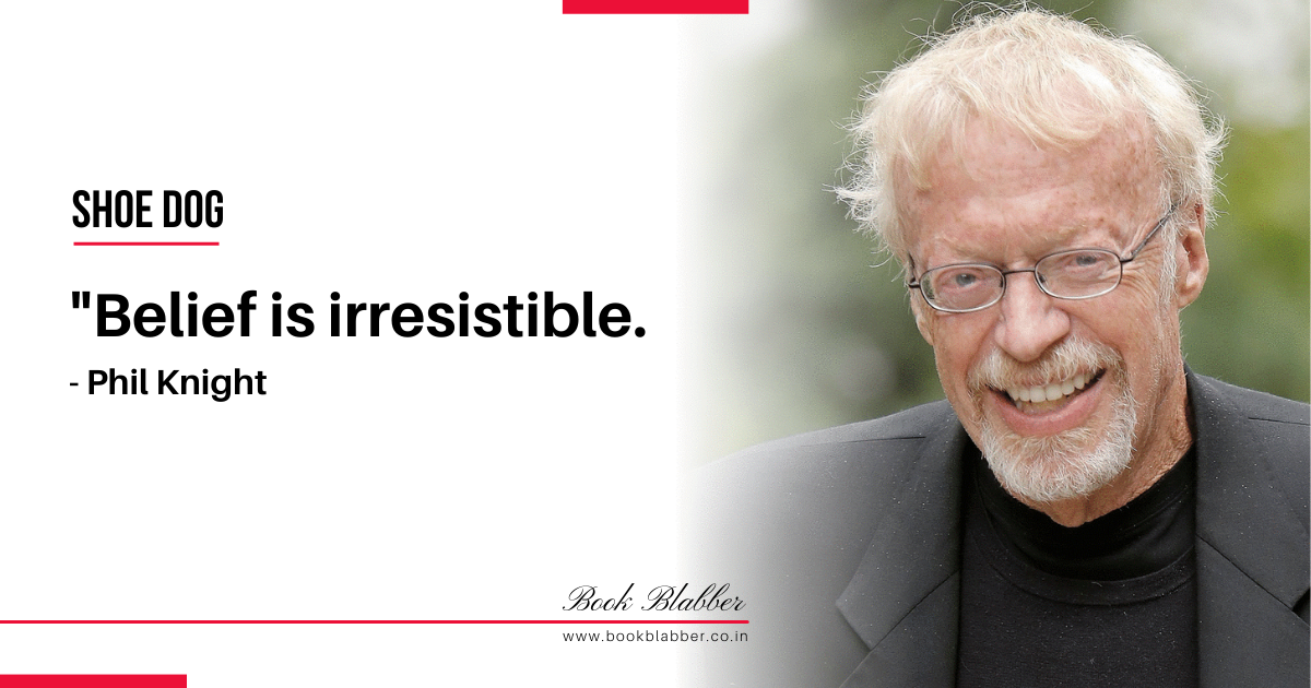Phil Knight Shoe Dog Quotes Image - Belief is irresistible.