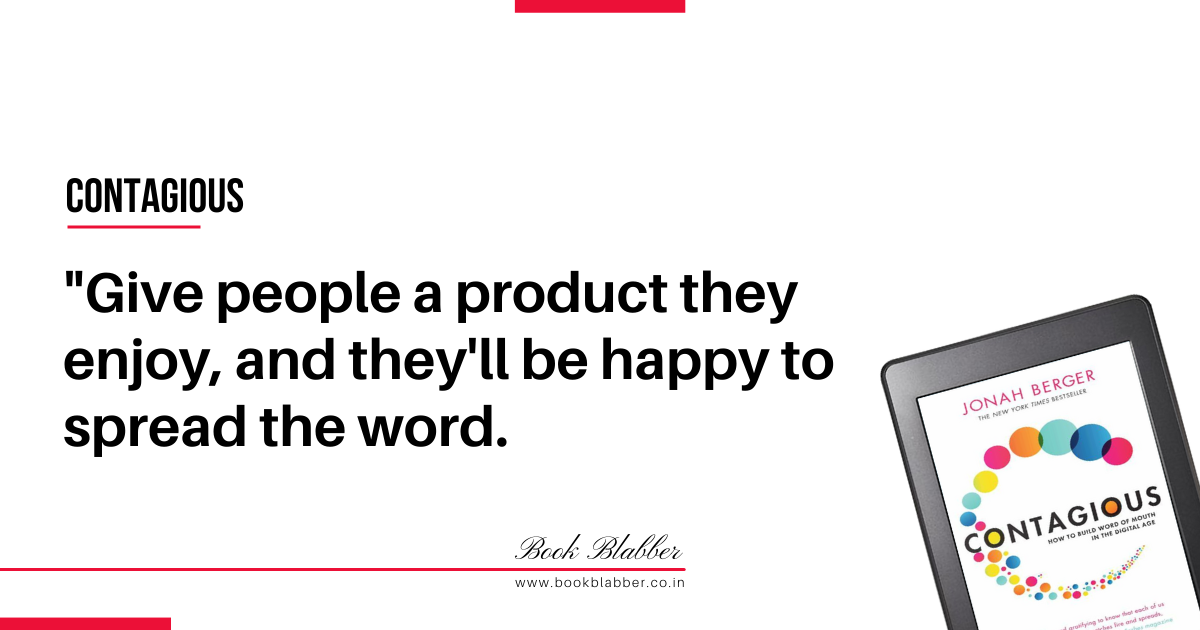 Contagious Book Quotes Image - Give people a product they enjoy, and they'll be happy to spread the word.