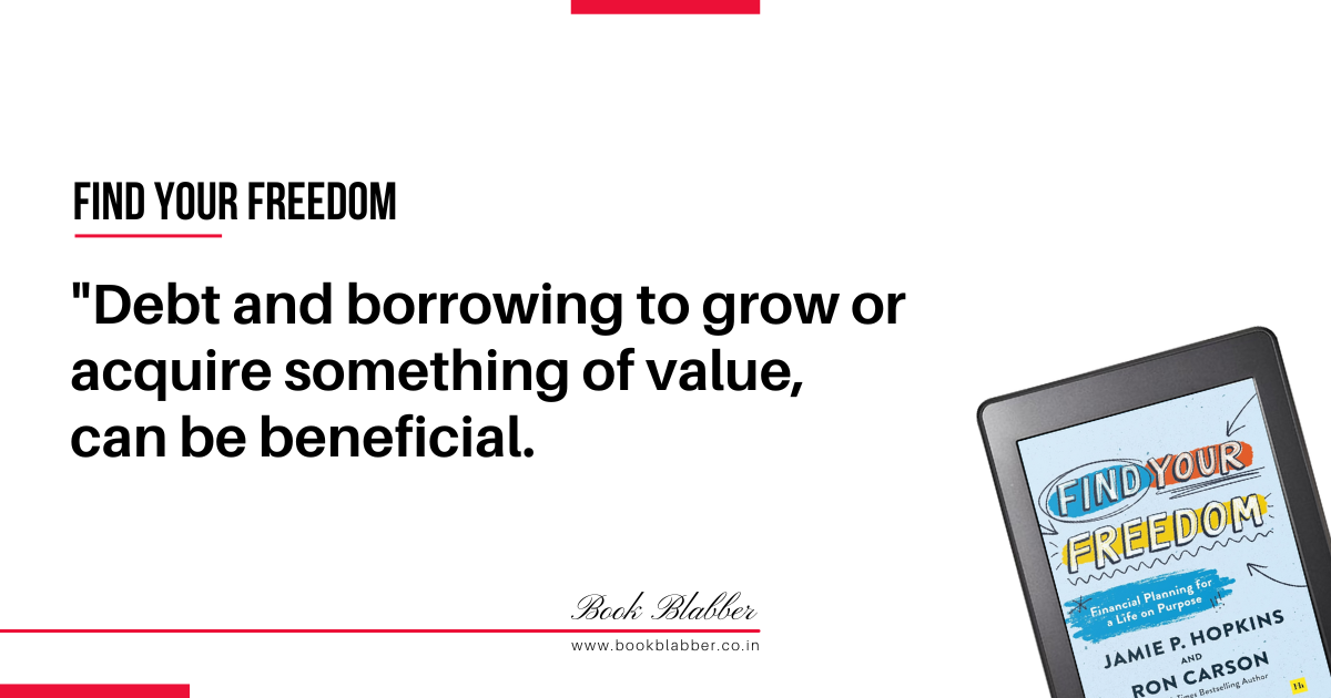 Find Your Freedom Book Summary Image - Debt and borrowing to grow or acquire something of value, can be beneficial.
