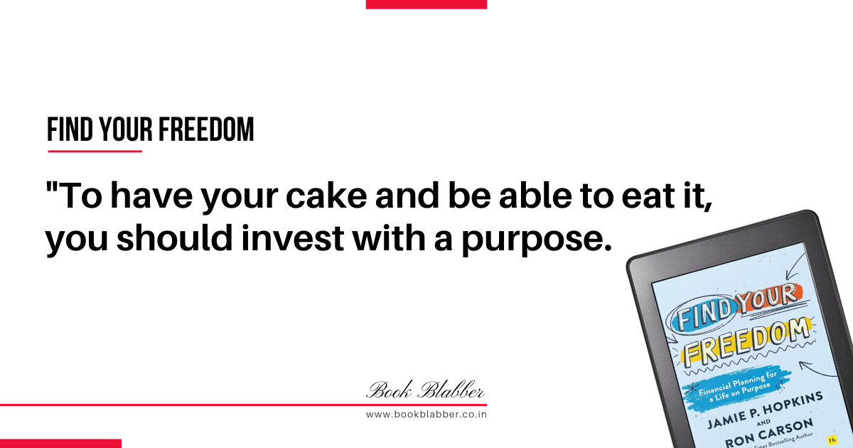 Find Your Freedom Book Summary Image - To have your cake and be able to eat it, you should invest with a purpose.