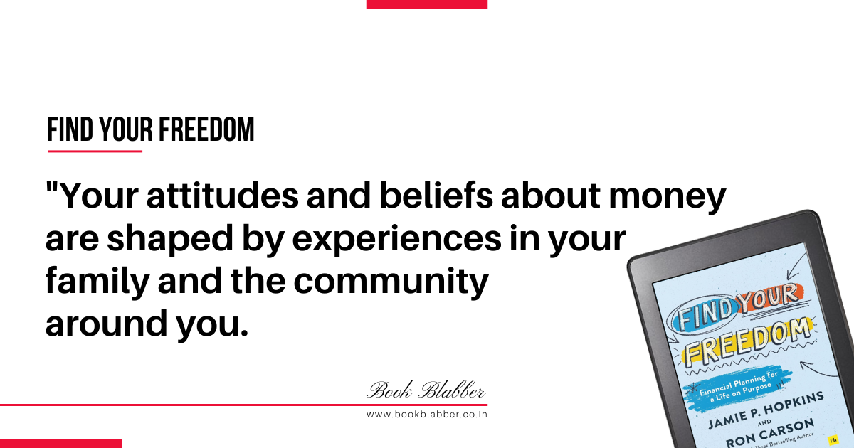 Find Your Freedom Book Summary Image - Your attitudes and beliefs about money are shaped by experiences in your family and the community around you.
