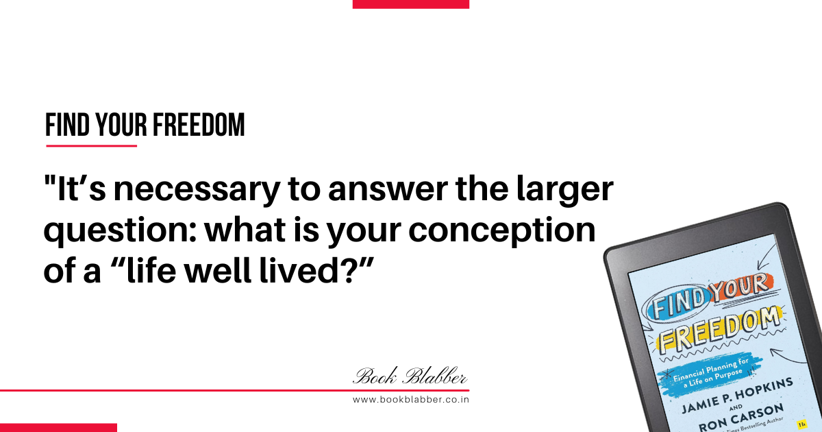Find Your Freedom Book Summary Image - It’s necessary to answer the larger question: what is your conception of a life well lived?