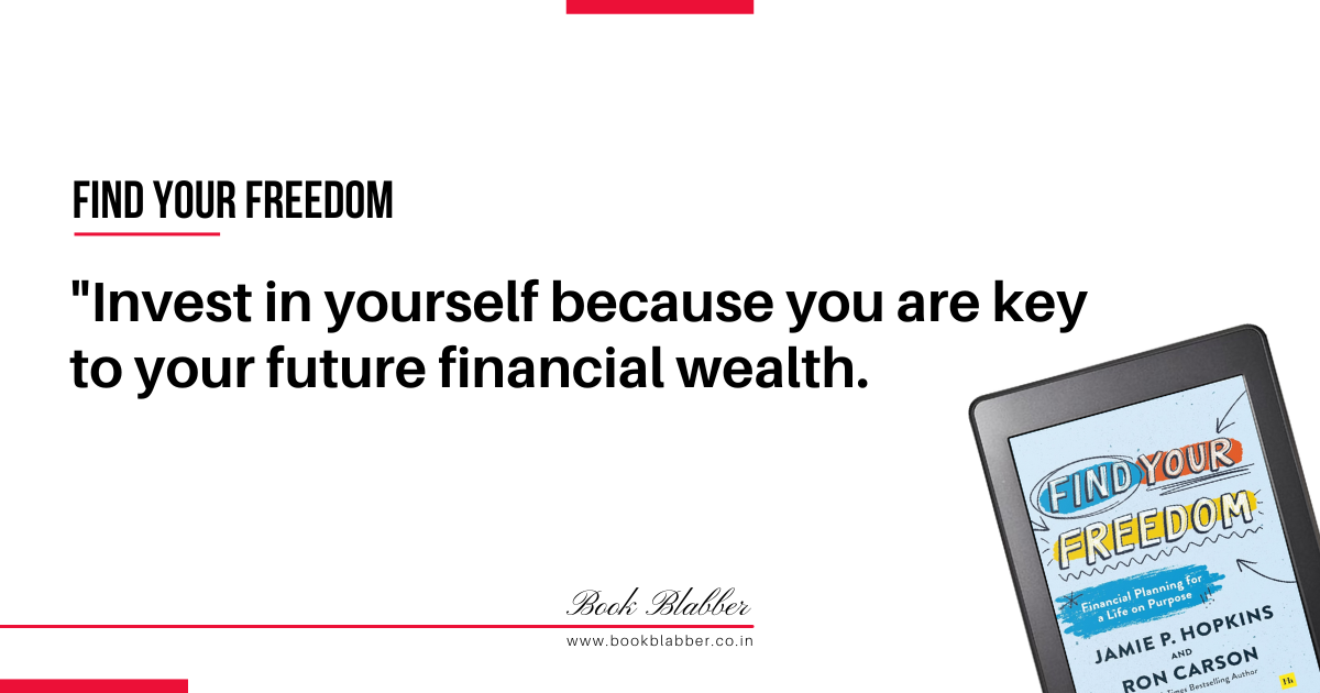 Find Your Freedom Book Summary Image - Invest in yourself because you are key to your future financial wealth.