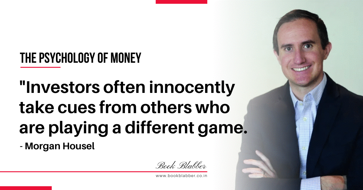 The Psychology of Money Summary Quote Image - Investors often innocently take cues from others who are playing a different game.