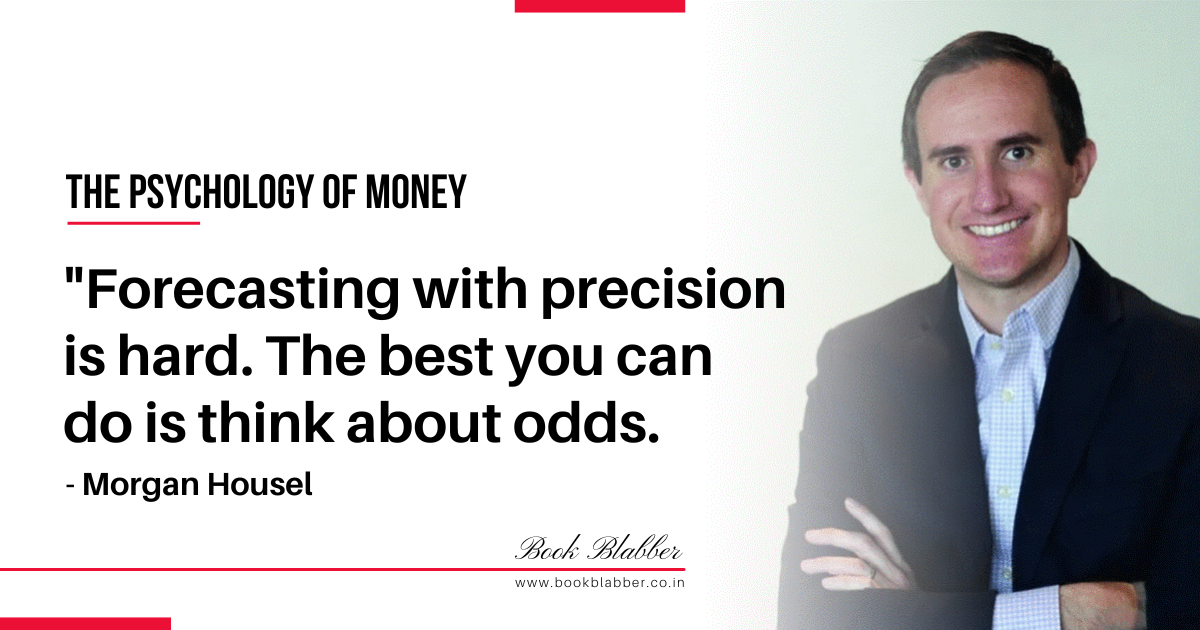 The Psychology of Money Summary Quote Image - Forecasting with precision is hard. The best you can do is think about odds.