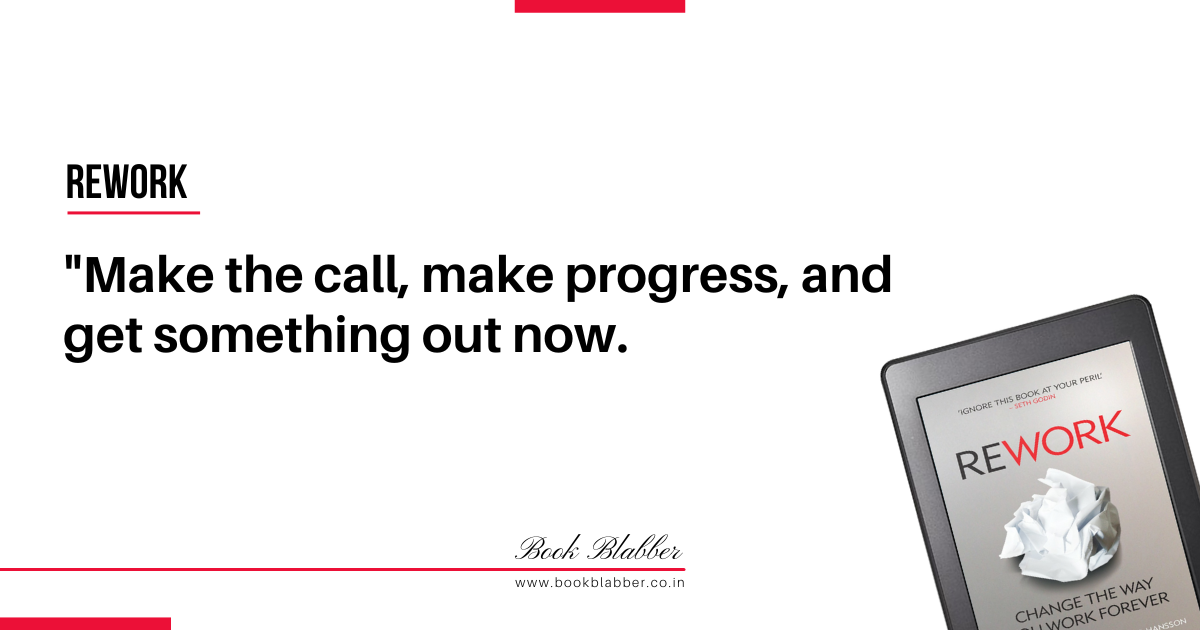 Rework Book Summary Quotes Image - Make the call, make progress, and get something out now.