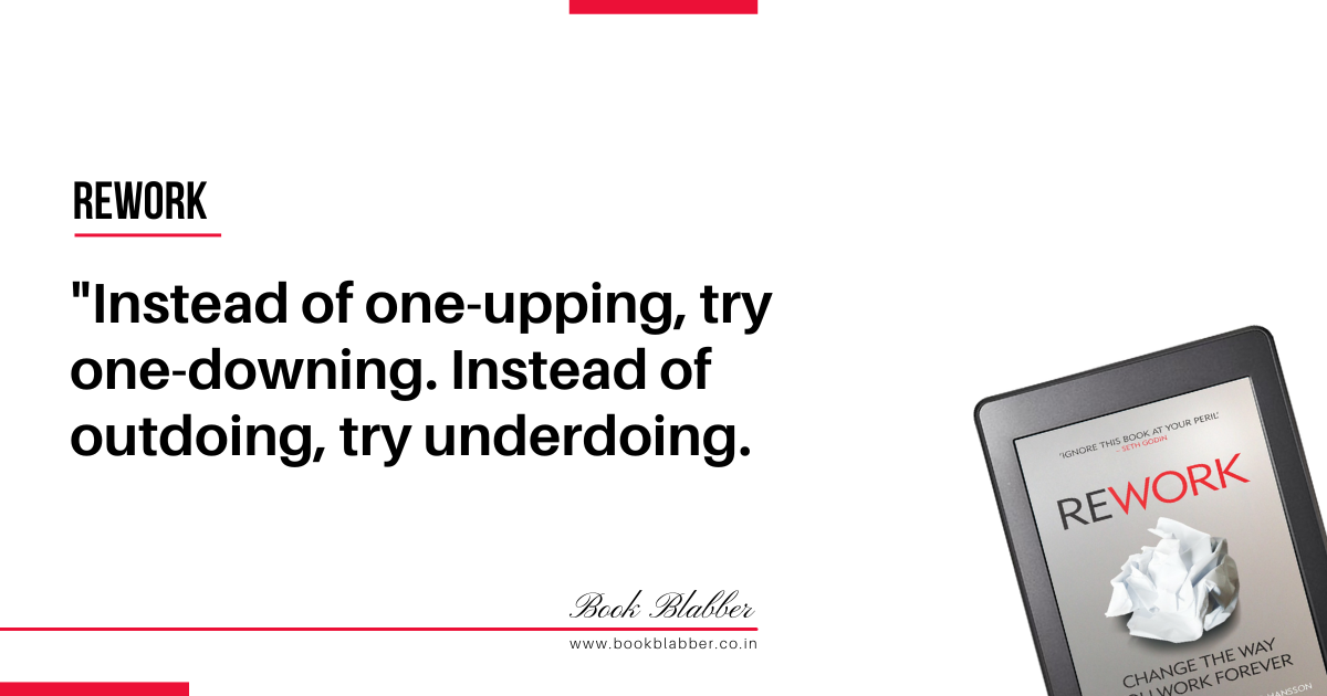 Rework Book Summary Quotes Image - Instead of one-upping, try one-downing. Instead of outdoing, try underdoing.