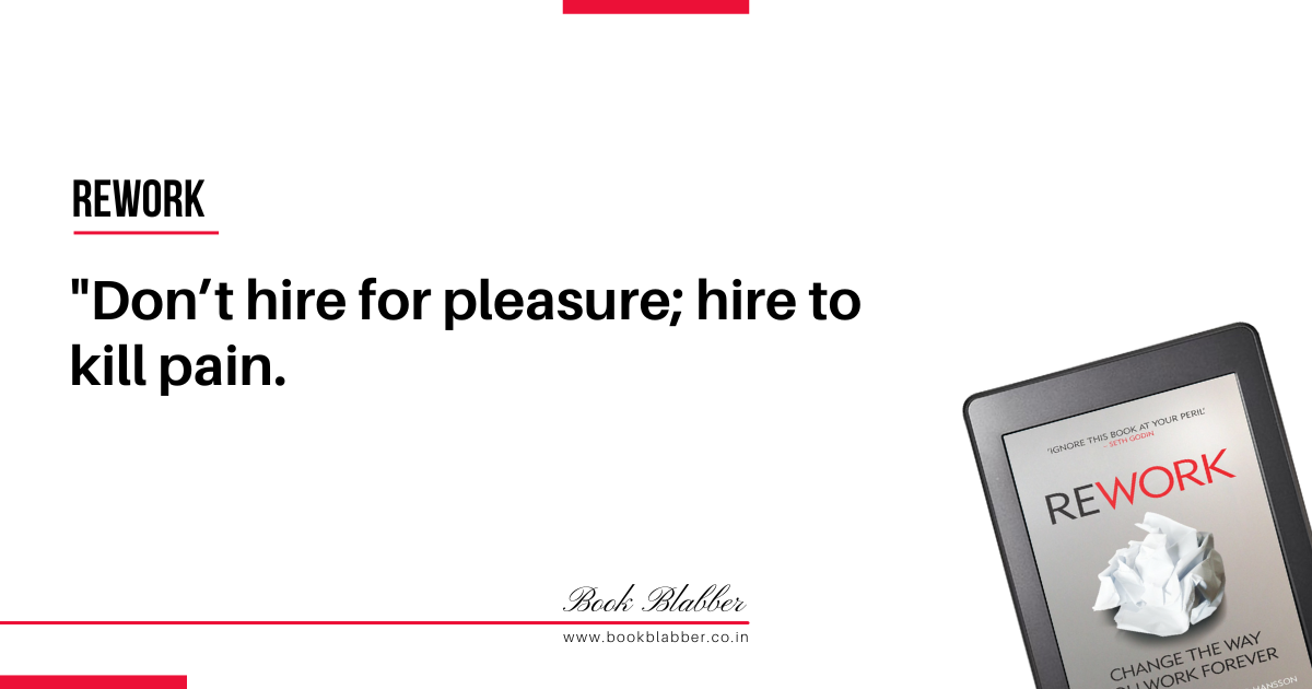 Rework Book Summary Quotes Image - Don’t hire for pleasure; hire to kill pain.