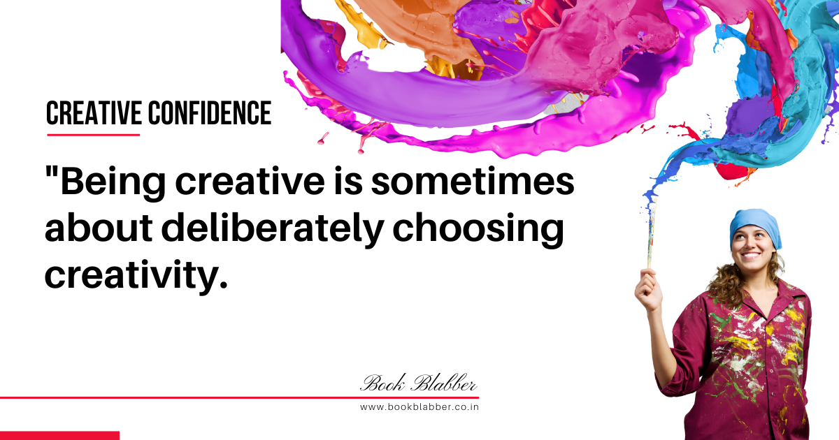 Creative Confidence Summary Quote Image - Being creative is sometimes about deliberately choosing creativity.