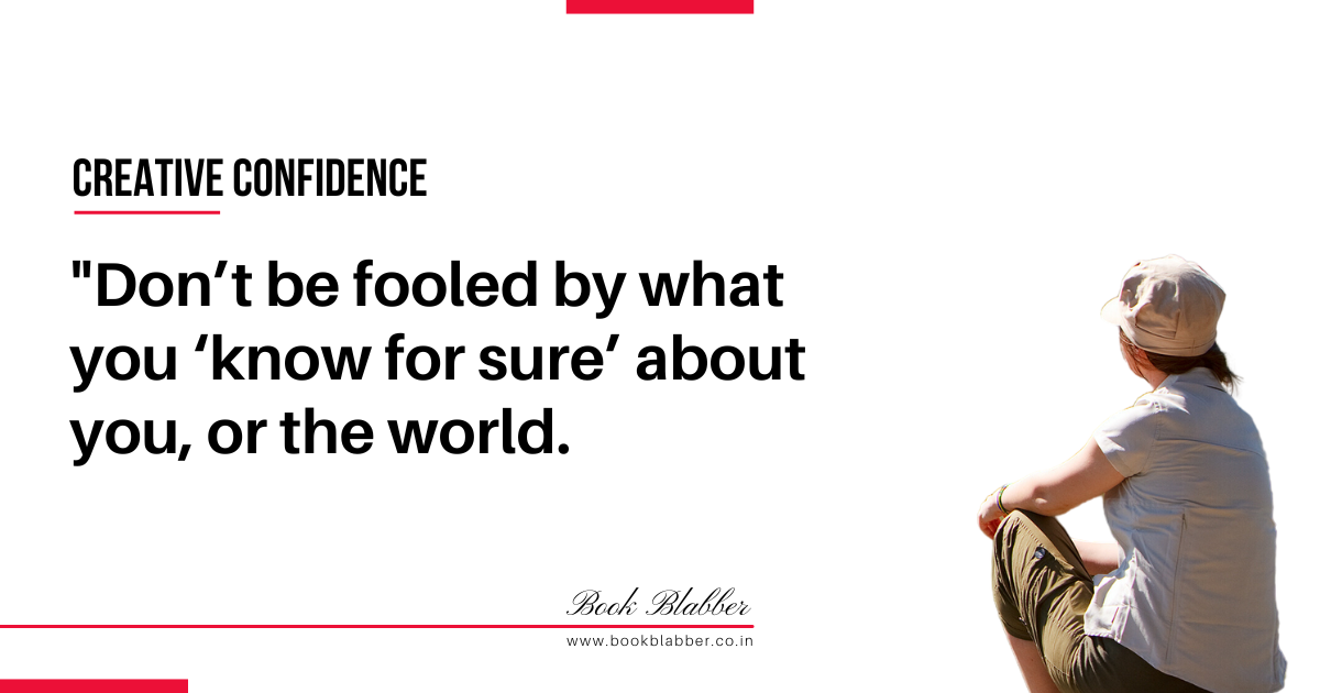 Creative Confidence Summary Quote Image - Don’t be fooled by what you know for sure about you, or the world.