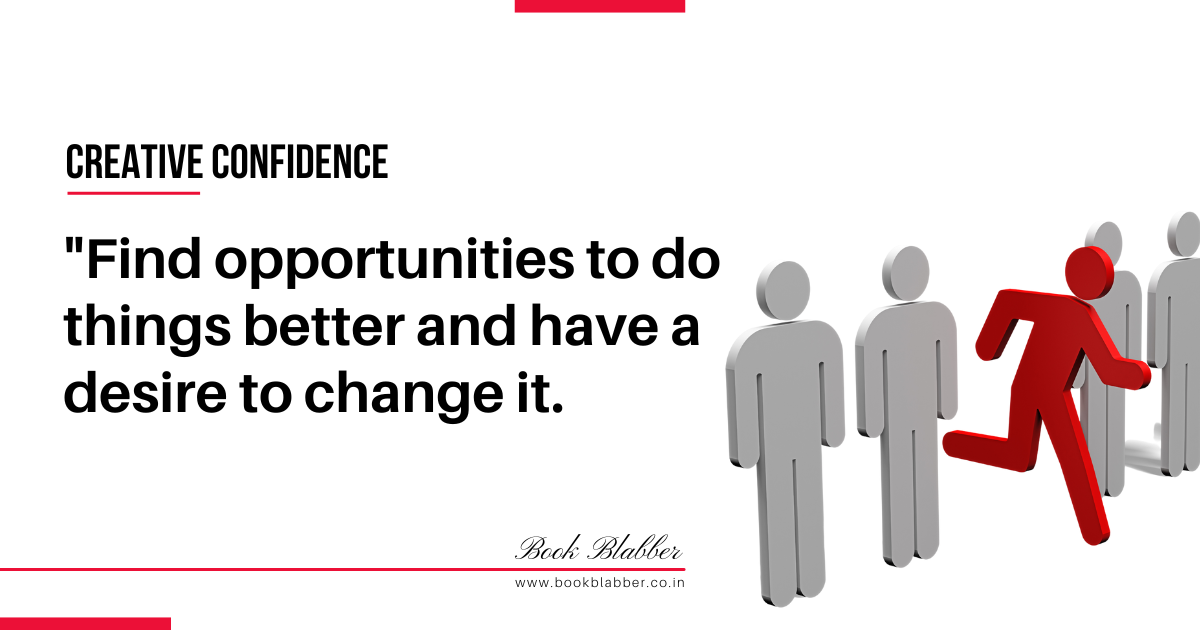 Creative Confidence Summary Quote Image - Find opportunities to do things better and have a desire to change it.
