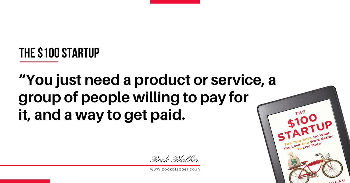 The $100 Startup Quotes Image - You just need a product or service, a group of people willing to pay for it, and a way to get paid.