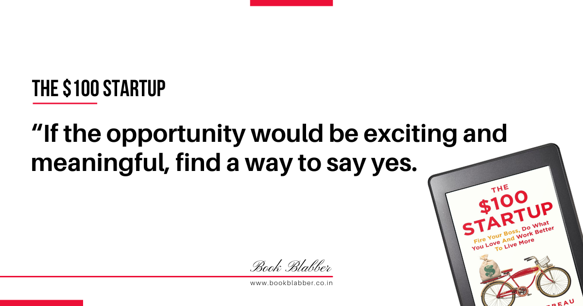 The $100 Startup Quotes Image - If the opportunity would be exciting and meaningful, find a way to say yes.