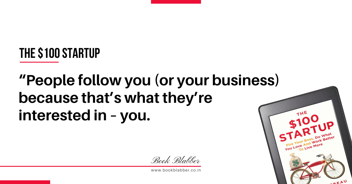 The $100 Startup Quotes Image - People follow you (or your business) because that’s what they’re interested in – you.