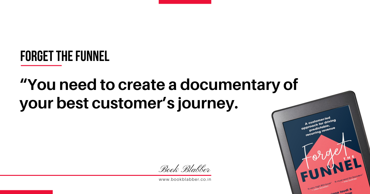 Forget the Funnel Summary Quotes Image - You need to create a documentary of your best customer’s journey.