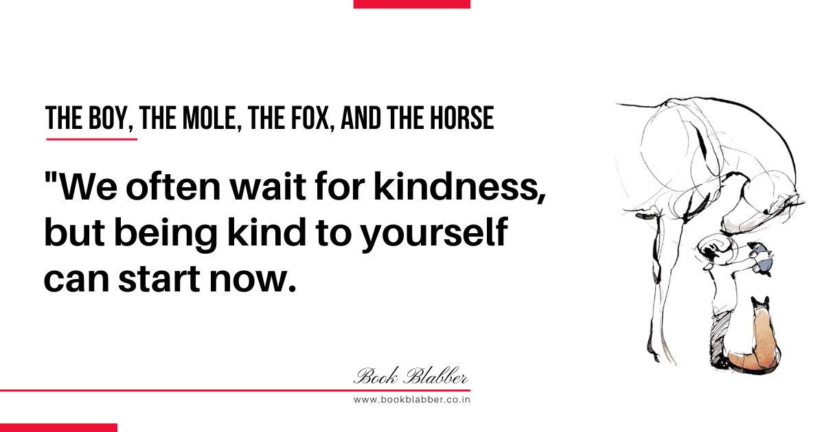 The Boy, the Mole, the Fox, and the Horse Quotes Image - We often wait for kindness, but being kind to yourself can start now.