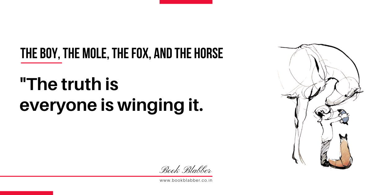 The Boy, the Mole, the Fox, and the Horse Quotes Image - The truth is everyone is winging it.