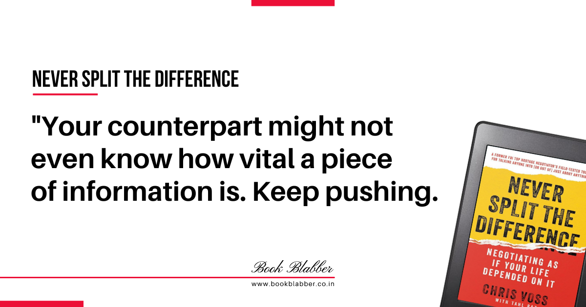 Never Split the Difference Summary Quote Image - Your counterpart might not even know how vital a piece of information is. Keep pushing.