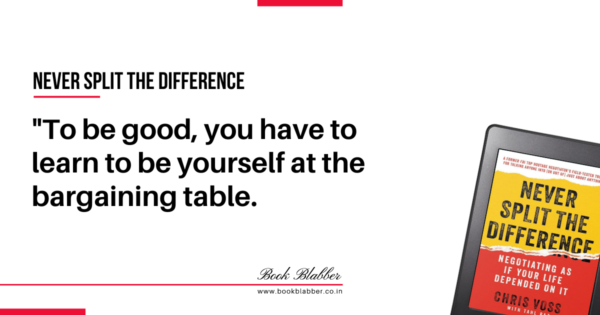 Never Split the Difference Summary Quote Image - To be good, you have to learn to be yourself at the bargaining table.
