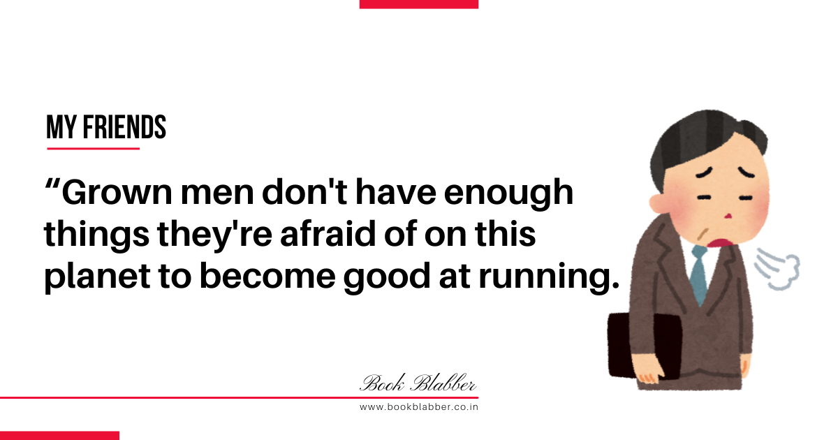 My Friends Book Quotes Image - Grown men don't have enough things they're afraid of on this planet to become good at running.