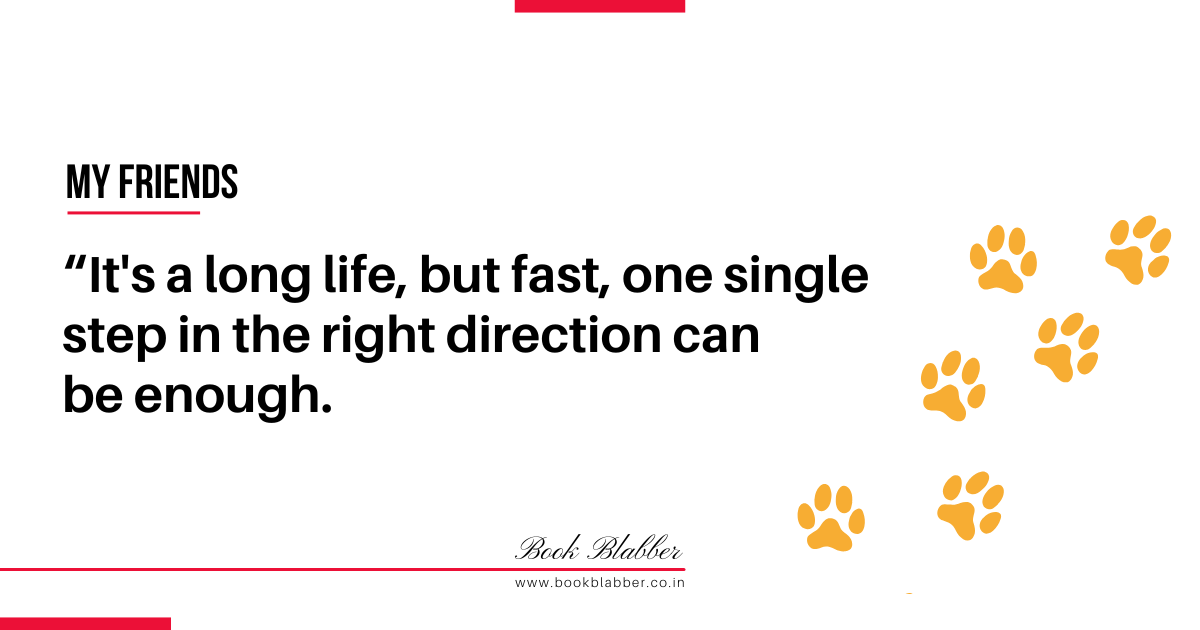 My Friends Book Quotes Image - It's a long life, but fast, one single step in the right direction can be enough.
