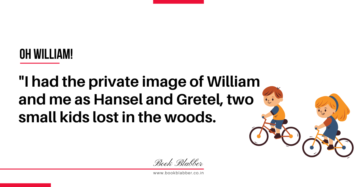 Oh William Book Review Quotes Image - "I had the private image of William and me as Hansel and Gretel, two small kids lost in the woods looking for the breadcrumbs that could lead us home."