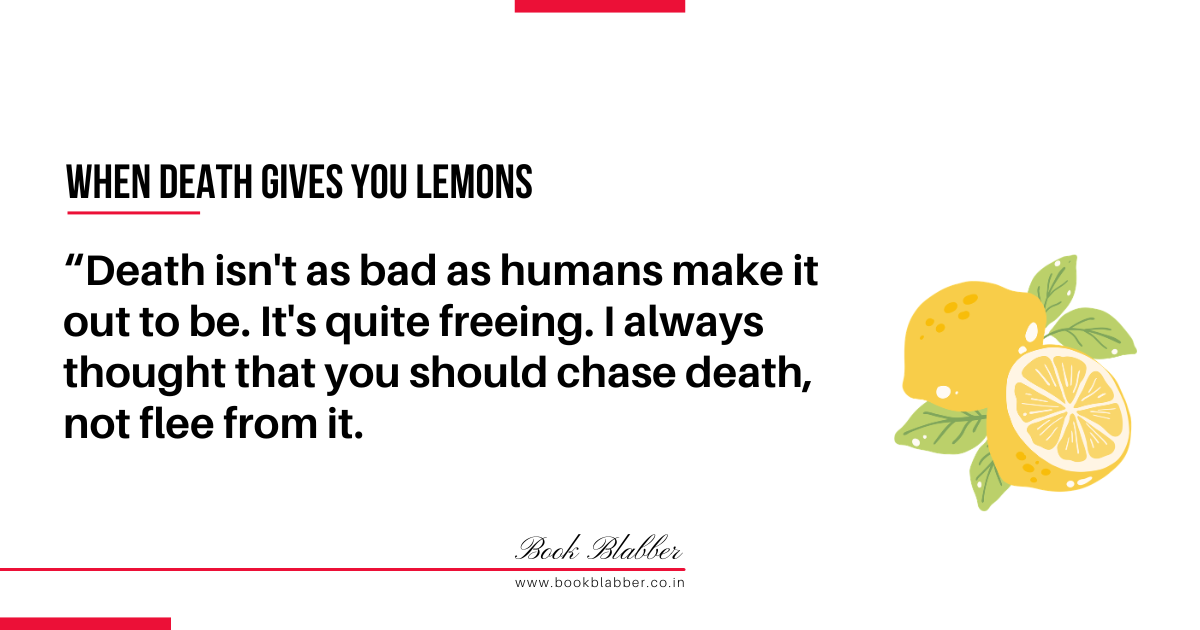 When Death Gives You Lemons Review Quotes Image - Death isn't as bad as humans make it out to be. It's quite freeing. I always thought that you should chase death, not flee from it.