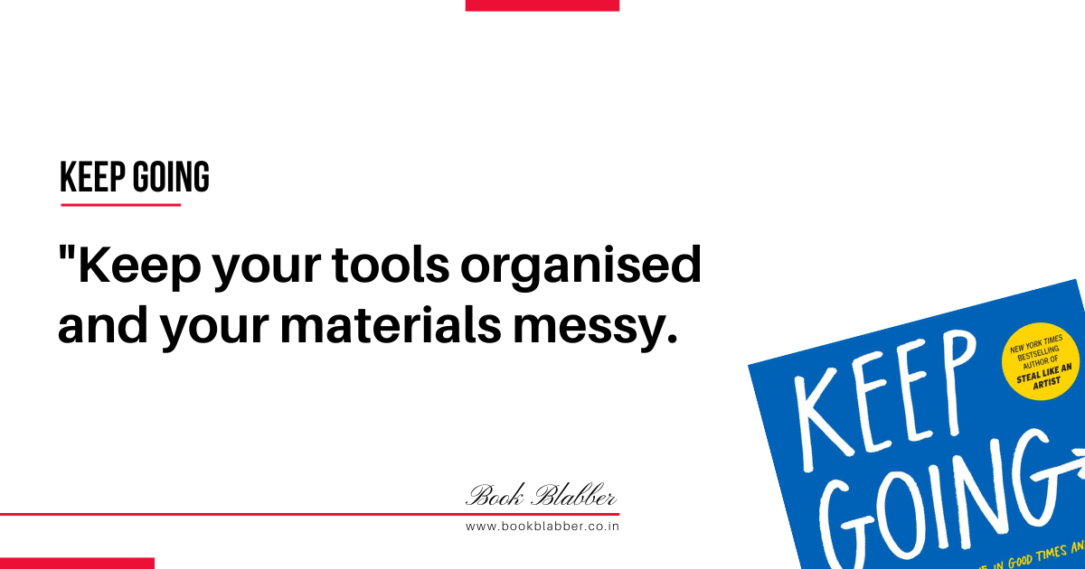 Keep Going Quotes Image - Keep your tools organised and your materials messy.