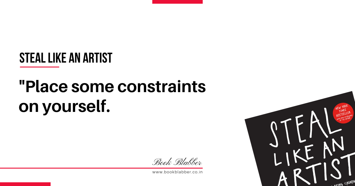 Steal Like an Artist Quotes Image - Place some constraints on yourself.