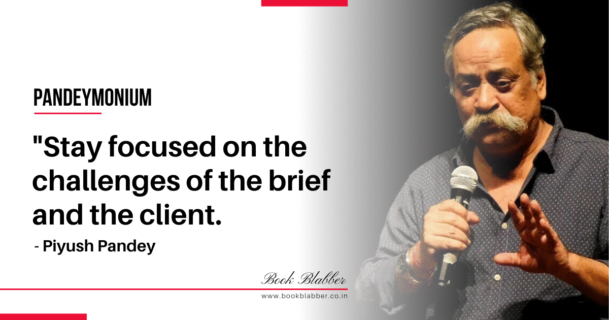 Piyush Pandey Quotes Image - Stay focused on the challenges of the brief and the client.