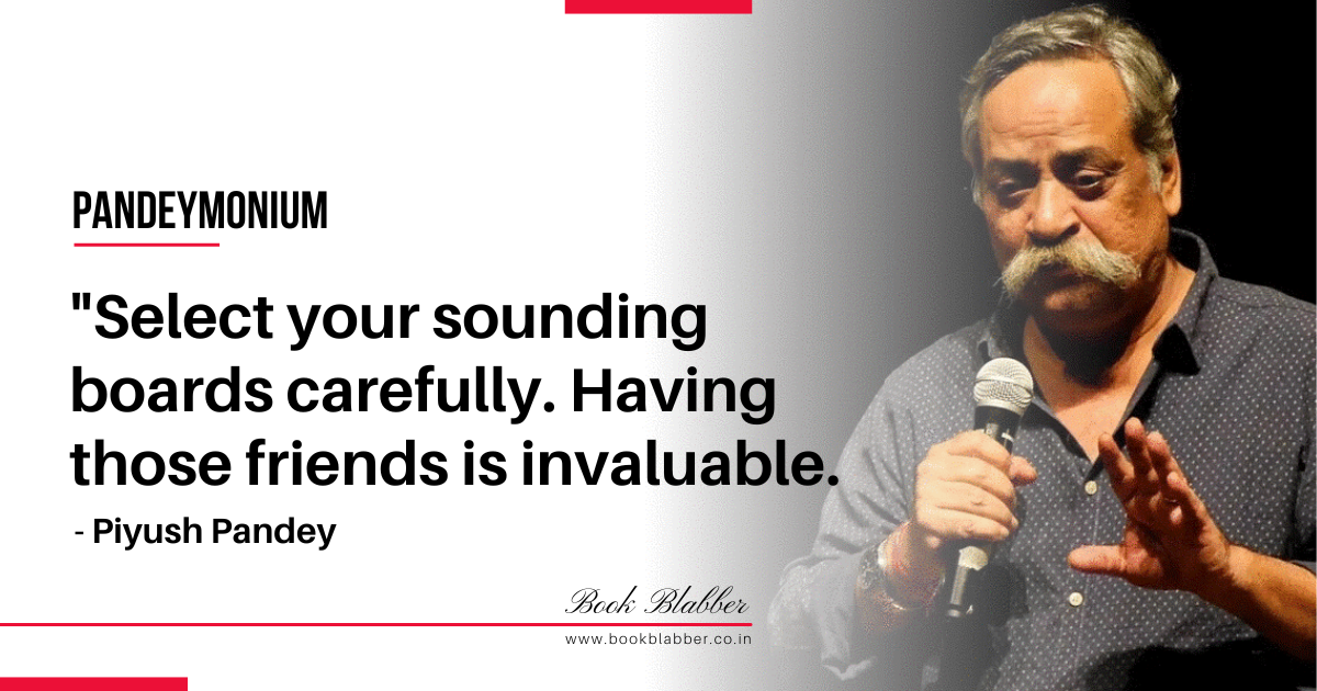 Piyush Pandey Quotes Image - Select your sounding boards carefully. Having those friends is invaluable.