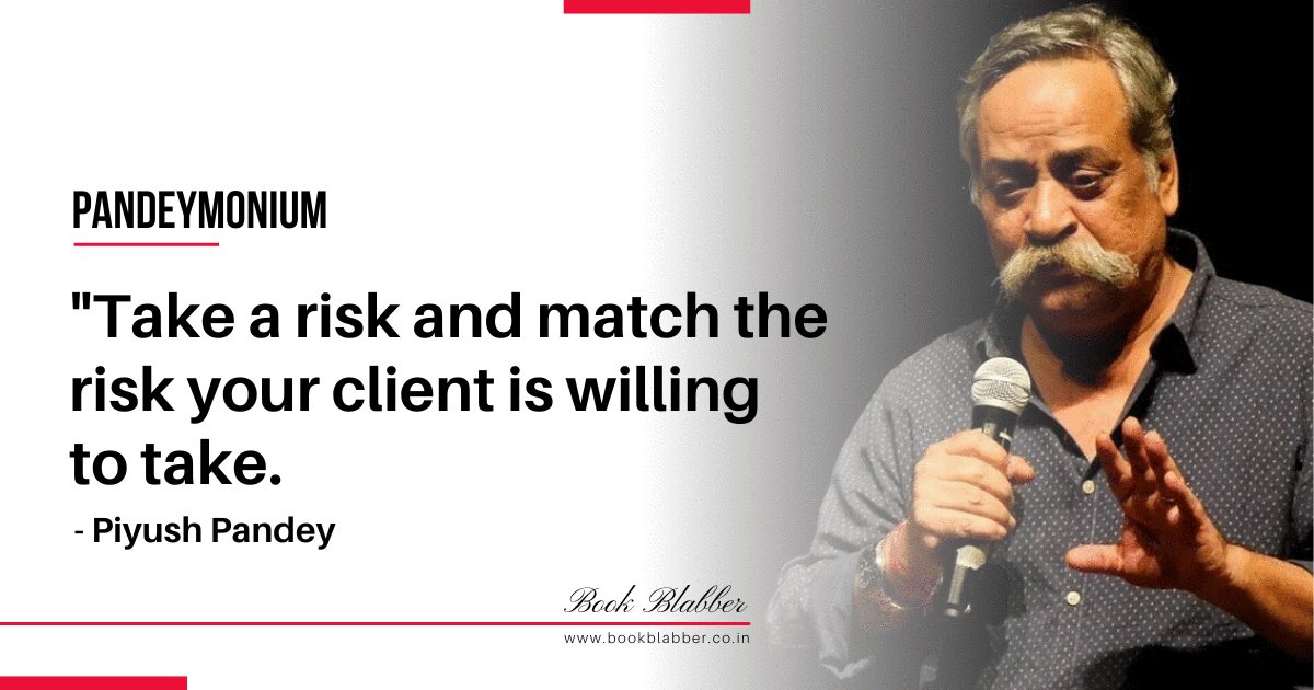 Piyush Pandey Quotes Image - Take a risk and match the risk your client is willing to take.