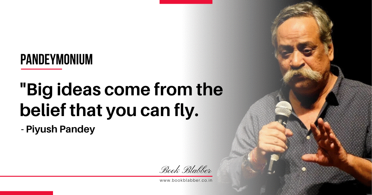 Piyush Pandey Quotes Image - Big ideas come from the belief that you can fly.