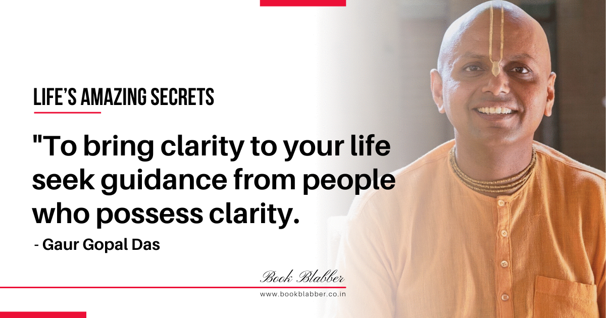 Gaur Gopal Das Quotes Image - To bring clarity to your life seek guidance from people who possess clarity.